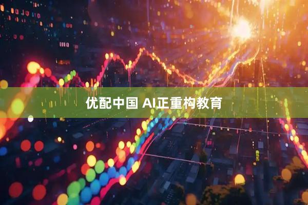 优配中国 AI正重构教育